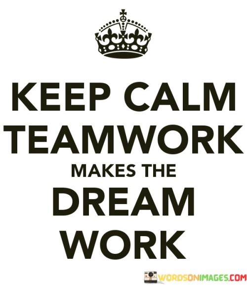 Keep Calm Teamwork Makes The Dream Work Quotes