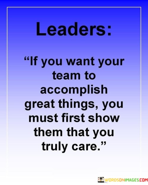 Leaders If You Want Your Team To Accomplish Great Things You Must First Show Them Quotes