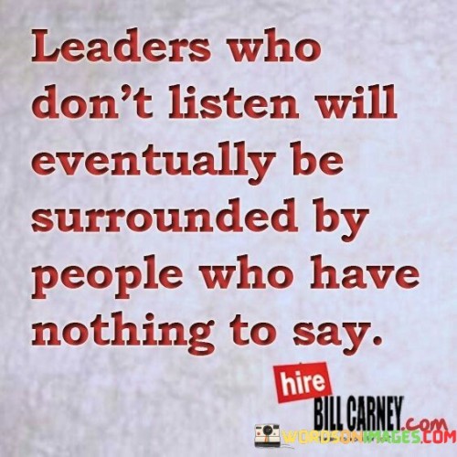 Leaders Who Don't Listen Will Eventually Be Surrounded By People Quotes