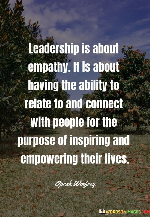 Leadership Is About Empathy It Is About Having The Ability To Relate To Quotes