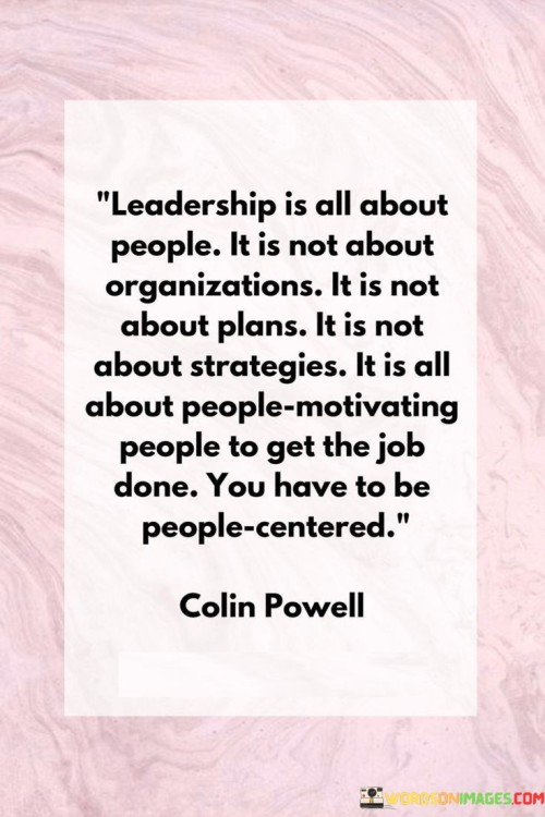 Leadership Is All About People It Is Not About Organizations It Is Not About Plans It Is Not Quotes