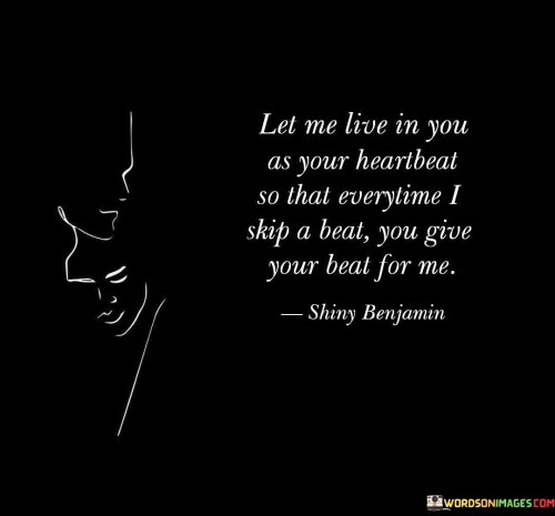 Let Me Live In You As Your Heartbeat So That Everytime I Skip A Beat Quotes