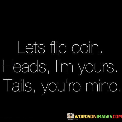 Lets-Flip-Coin-Heads-Im-Yours-Tails-Youre-Mine-Quotes.jpeg