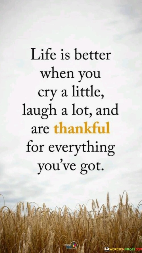 Life-Is-Better-When-You-Cry-A-Little-Laugh-A-Lot-And-Are-Thankful-For-Everything-Youve-Quotes.jpeg