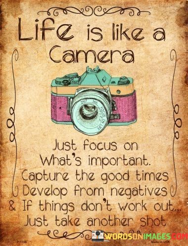 Life-Is-Like-A-Camera-Just-Focus-On-Whats-Important-Capture-The-Good-Times-Develop-Quotes.jpeg