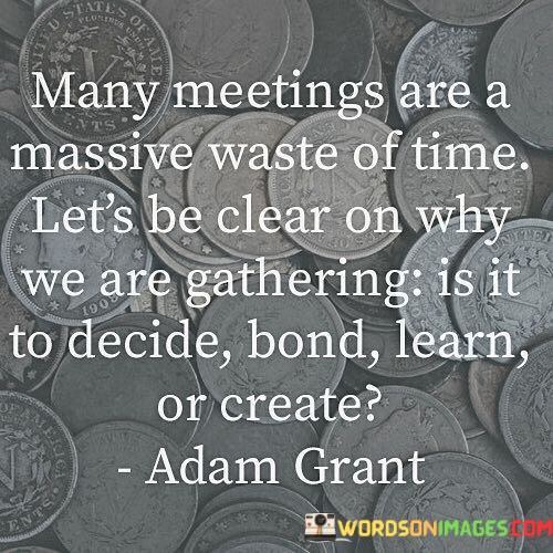 Many-Meeting-Are-A-Massive-Waste-Of-Time-Lets-Be-Clear-On-Why-We-Are-Gathering-Is-It-Quotes.jpeg