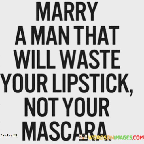 Marry-A-Man-That-Will-Waste-Your-Lipstick-Quotes.jpeg