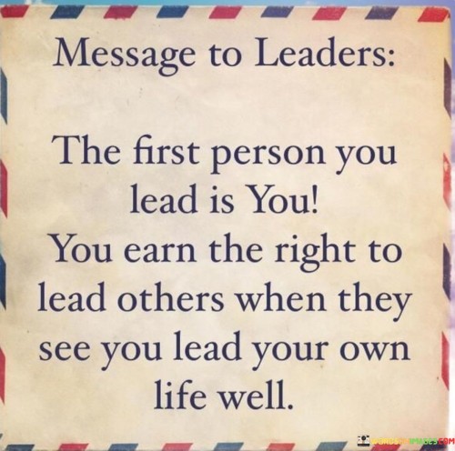 Message To Leaders The First Person You Lead Is You You Earn The Right To Lead Quotes