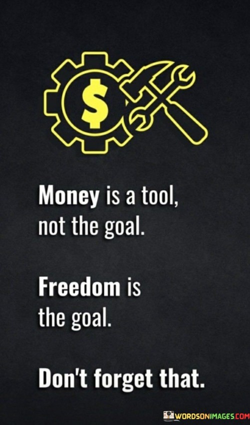 Money Is A Tool Not The Goal Freedom Is The Goal Quotes