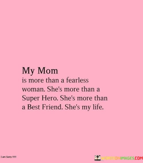 My Mom Is More Than A Fearless Woman She's More Than A Super Quotes