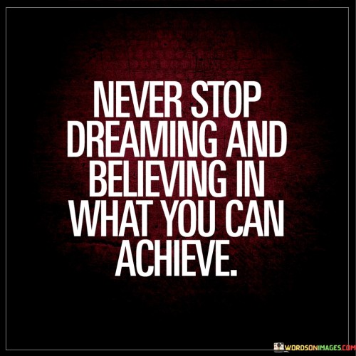 Never Stop Dreaming And Believing In What You Can Quotes