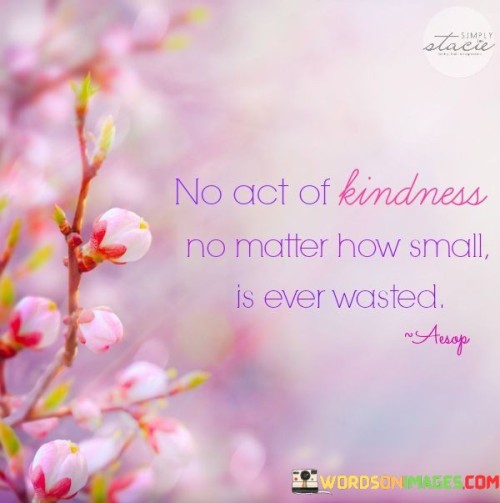 No Act Of Kindness No Matter How Small Is Ever Wasted Quotes