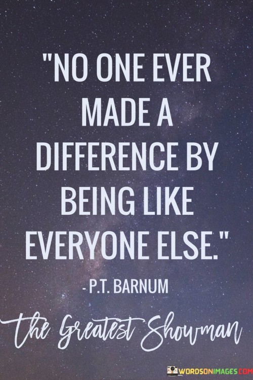 No-One-Ever-Made-A-Difference-By-Being-Like-Everyone-Else-Quotes.jpeg