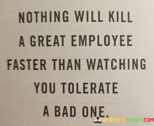 Nothing Will Kill A Great Employee Faster Than Watching You Tolerate Quotes