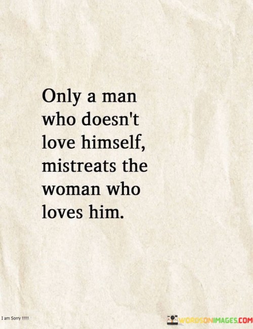 Only-A-Man-Who-Doesnt-Love-Himself-Mistreats-The-Woman-Quotes.jpeg