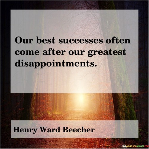 This phrase highlights the correlation between setbacks and subsequent achievements. It suggests that some of the most significant successes tend to emerge after experiencing significant disappointments.

The phrase portrays disappointment as a potential stepping stone. It implies that failures or setbacks can provide valuable lessons and insights that ultimately pave the way for future accomplishments.

In essence, the phrase conveys a message of resilience and learning from failures. It underscores the idea that setbacks are not permanent roadblocks but rather opportunities for growth and redirection. By using disappointments as catalysts for improvement, individuals can position themselves for even greater successes down the line.