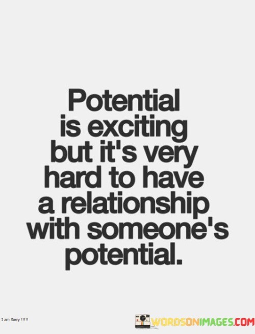 Potential Is Exciting But It's Very Hard To Have A Relationship Quotes