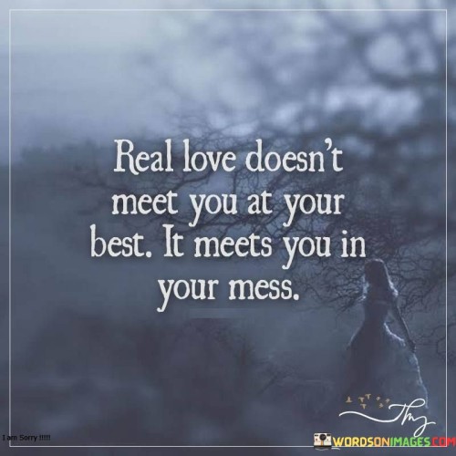 Real-Love-Doesnt-Meet-You-At-Your-Best-Quotes.jpeg