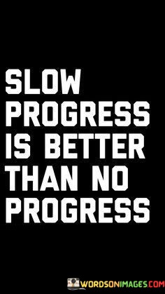 Slow-Progress-Is-Better-Than-No-Progress-Quotes.jpeg