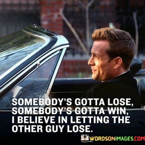 Somebody's Gotta Lose Somebody's Gotta Win Quotes