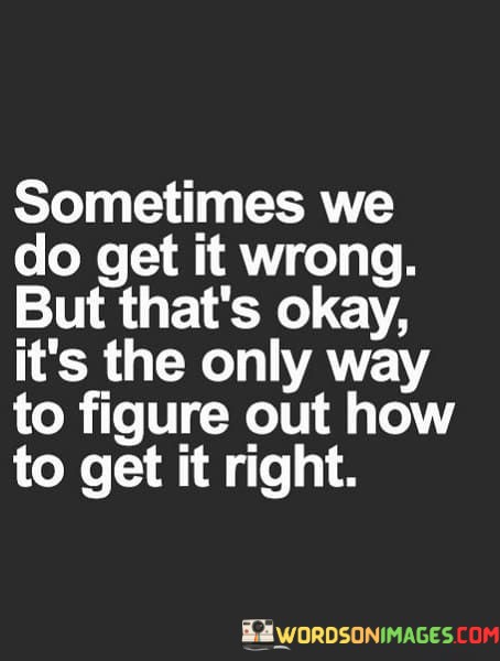 Sometimes-We-Do-Get-It-Wrong-But-Thats-Okay-Its-The-Only-Way-To-Figure-Out-How-To-Get-It-Right-Quotes.jpeg