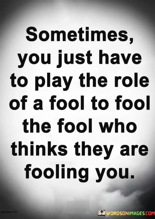 Sometimes-You-Just-Have-To-Play-The-Role-Of-A-Fool-Quotes.jpeg