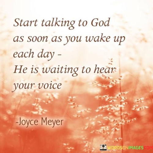 Start Talking To God As Soon As You Wake Up Each Day Quotes