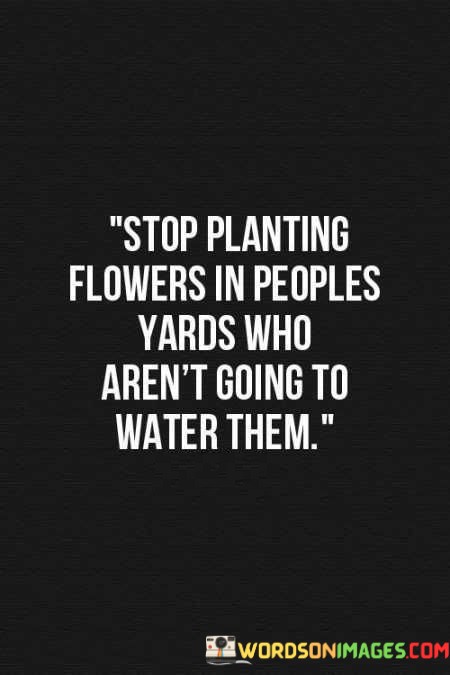 Stop-Planting-Flowers-In-People-Yards-Who-Rent-Going-To-Water-Them-Quotes.jpeg