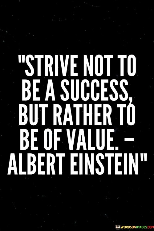 Strive Not To Be A Success But Rather To Be Of Value Quotes