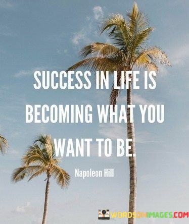 Success-In-Life-Is-Becoming-What-You-Want-To-Be-Quotes.jpeg