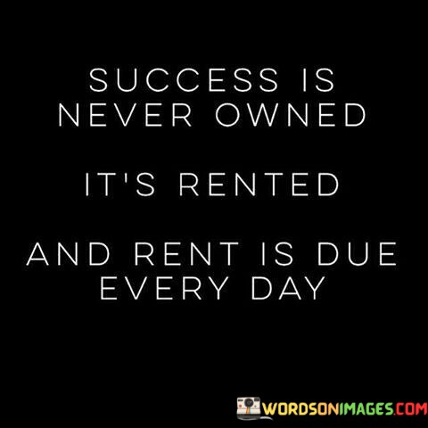 Success-Is-Never-Owned-Its-Rented-And-Rent-Quotes.jpeg