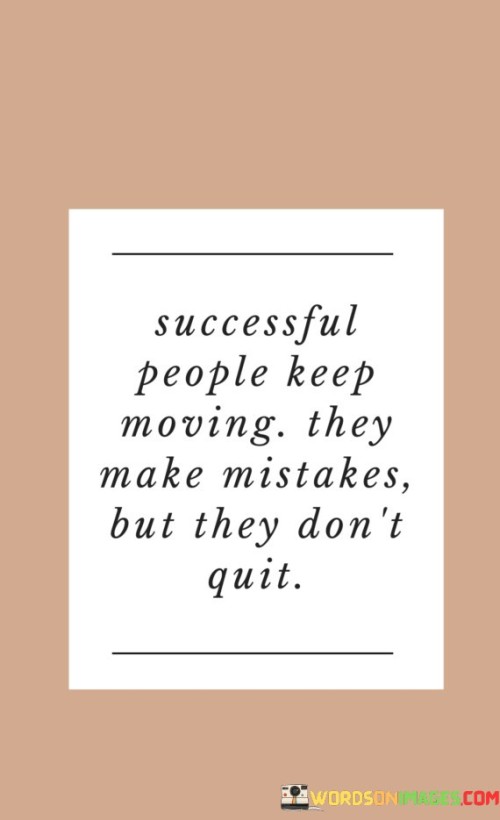 In the initial paragraph, the quote emphasizes the persistence of successful individuals. It highlights their continuous forward momentum despite encountering setbacks and errors. This unwavering determination allows them to learn from their mistakes and grow, rather than giving up in the face of challenges.

Transitioning to the second paragraph, the quote stresses the inevitability of making mistakes on the path to success. Successful people recognize that errors are valuable learning opportunities. Rather than allowing these mistakes to deter them, they use them as stepping stones toward improvement and achievement.

In the final paragraph, the quote reinforces the idea that successful individuals never surrender to failure. It underlines their capacity to embrace errors as part of the journey and avoid the temptation to quit. By maintaining resilience and adapting in the face of errors, they ultimately reach their goals, displaying a remarkable ability to overcome obstacles.