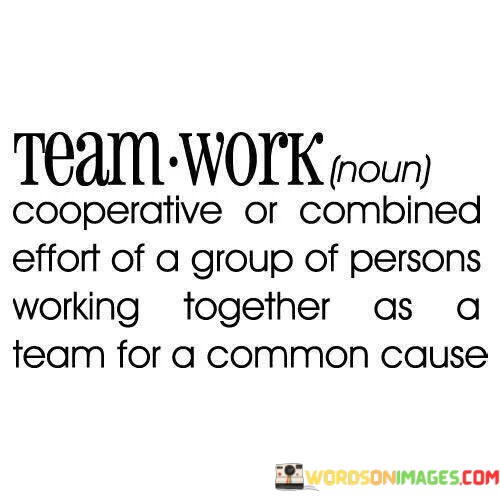 Team-Work-Cooperative-Or-Combined-Effort-Of-A-Group-Of-Persons-Working-Together-As-A-Team-Quotes.jpeg