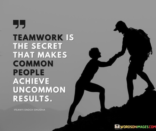 Teamwork Is The Secret That Makes Common People Achieve Uncommon Quotes