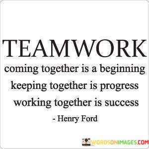 Teanwork-Coming-Together-Is-A-Beginning-Keeping-Together-Is-Progress-Working-Together-Quotes.jpeg