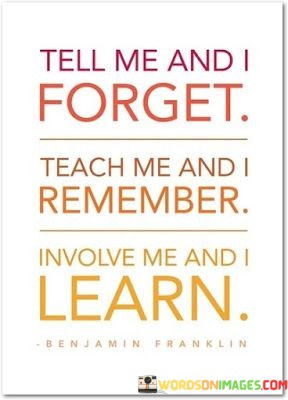 Tell-Me-And-Forget-Teach-Me-And-Remember-Involve-Me-And-I-Learn-Quotes.jpeg