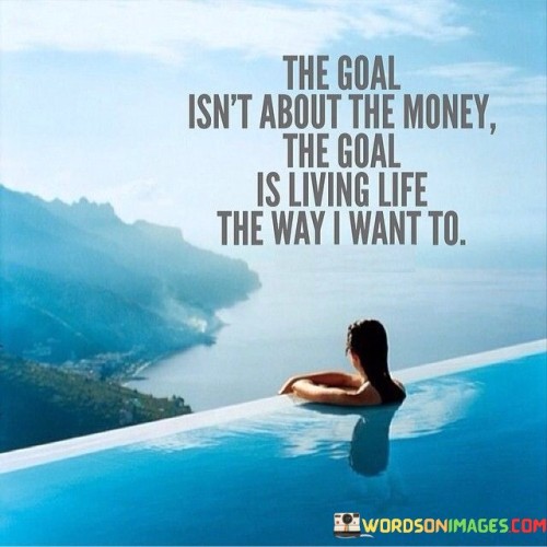 The-Goal-Isnt-About-The-Money-The-Goal-Is-Living-Quotes.jpeg