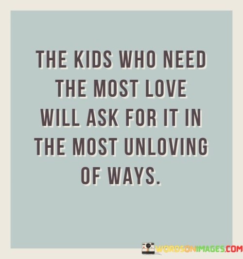 The Kids Who Need The Most Love Will Ask For It In The Most Quotes