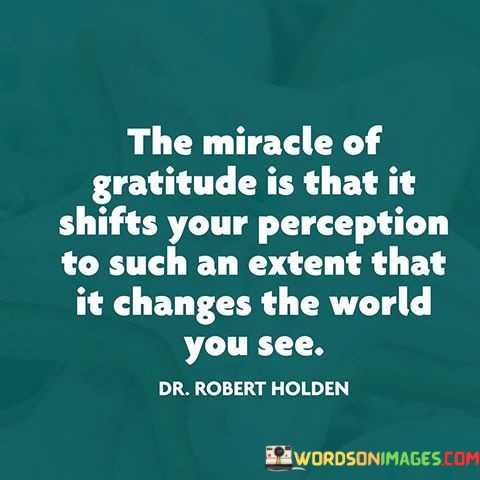 The-Miracle-Of-Gratitude-Is-That-It-Shifts-Your-Perception-Quotes.jpeg