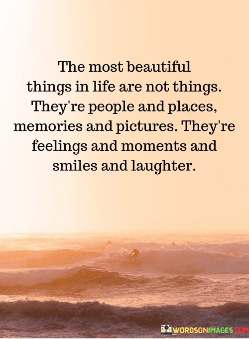 The-Most-Beautiful-Things-In-Life-Are-Not-Things-Theyre-People-And-Places-Memories-Quotes.jpeg