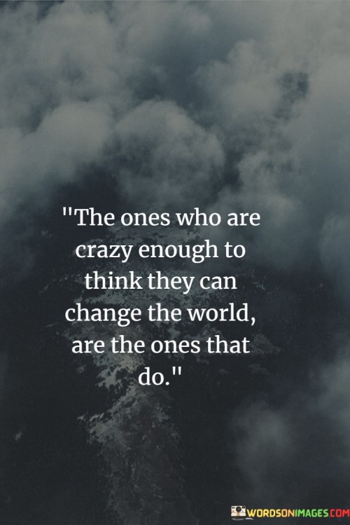 The Ones Who Are Crazy Enough To Think They Can Change Quotes