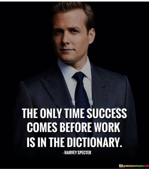 The quote "The only time success comes before work is in the dictionary" cleverly illustrates the necessity of hard work and effort in achieving success. It humorously points out that in the realm of reality, success is a result of diligent labor, and it's not something that magically happens without prior commitment and exertion.

This quote emphasizes the significance of dedication and perseverance. It suggests that success is a product of consistent and focused work, highlighting that merely wishing for success or expecting it to materialize without putting in the necessary effort is unrealistic.

In conclusion, the quote playfully highlights the irreplaceable role of hard work in the journey to success. It serves as a reminder that real accomplishments are born out of sweat, determination, and continuous effort, debunking the idea of instant success and reinforcing the value of dedicated endeavor.