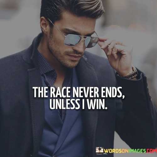 The Race Never Ends Unless I Win Quotes