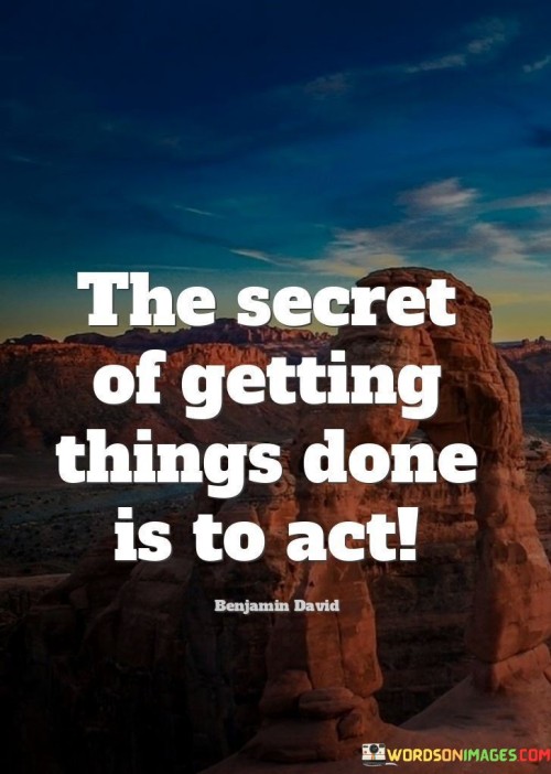 The-Secret-Of-Getting-Things-Done-Is-To-Act-Quotes