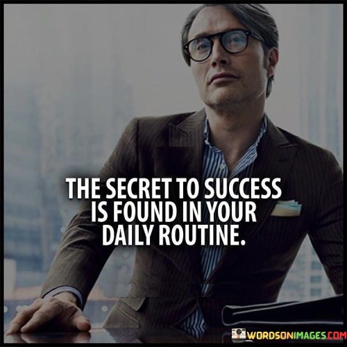 The-Secret-To-Success-Is-Found-In-Your-Daily-Routine-Quotes.jpeg