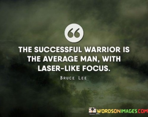 In the first paragraph, the quote portrays an intriguing concept of success: the successful warrior being an ordinary individual with an extraordinary level of concentration. It suggests that what sets apart those who achieve greatness is their ability to channel their focus with intense precision, akin to a laser.

Transitioning to the second paragraph, the quote emphasizes the transformative power of unwavering focus. It implies that success doesn't necessarily require exceptional talents or abilities, but rather the exceptional capacity to concentrate. This perspective levels the playing field, suggesting that anyone can become a successful "warrior" by harnessing their focus effectively.

In the final paragraph, the quote underscores the significance of focus as a determining factor in achieving exceptional results. By likening laser-like concentration to a warrior's strength, the quote encourages individuals to cultivate and direct their attention with remarkable precision. Ultimately, this quote suggests that success isn't exclusively for the gifted; it's attainable by anyone who hones their focus to a razor-sharp point.