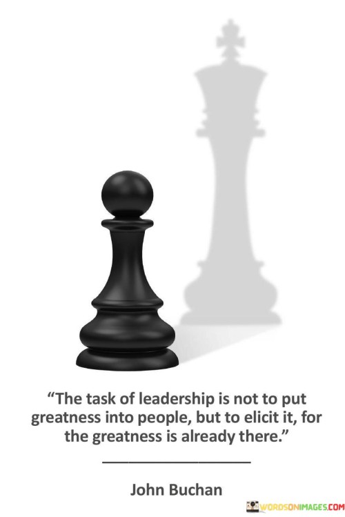 The Task Of Leadership Is Not To Put Greatness Quotes