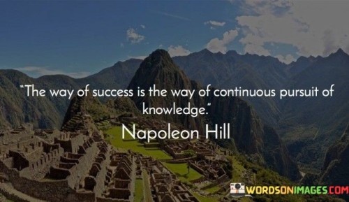 The quote "The way of success is the way of continuous pursuit of knowledge" asserts that the path to success involves an ongoing commitment to acquiring knowledge. It suggests that consistently seeking new information and insights is a fundamental aspect of achieving one's goals.

This quote underscores the value of learning and personal growth. It implies that success isn't a static achievement but a dynamic journey that demands a thirst for knowledge and a willingness to adapt based on new discoveries.

In conclusion, the quote highlights the integral role of knowledge in the pursuit of success. By embracing a mindset of perpetual learning, individuals equip themselves with the tools to navigate challenges, innovate, and progress towards their aspirations, making knowledge acquisition a cornerstone of their journey.