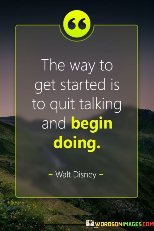 The-Way-To-Get-Started-Is-To-Quit-Talking-And-Begin-Doing-Quotes.jpeg