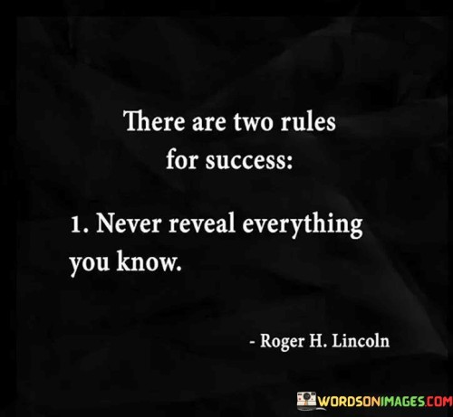 The quote "There are two rules for success: Never reveal everything you know" encapsulates the idea that strategic discretion and careful sharing of information contribute to achieving success. It suggests that withholding certain knowledge can be advantageous in various contexts.

This quote underscores the concept of controlled information sharing. It implies that while transparency is important, carefully choosing what to reveal and when can help individuals maintain a competitive edge and navigate situations more effectively.

In conclusion, the quote highlights the subtleties of communication in the pursuit of success. It suggests that understanding when to share knowledge and when to exercise discretion can lead to better outcomes, emphasizing the importance of strategic decision-making and thoughtful communication in various aspects of life.